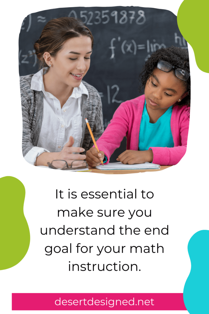 Elementary teacher and student working on math in the classroom with a quote: It is essential to make sure you understand the end goal for your math instruction.