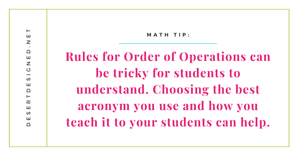 Rules for the order of operations can be tricky for students to understand. Choosing the best acronym you use and how you teach it to your students can help. 