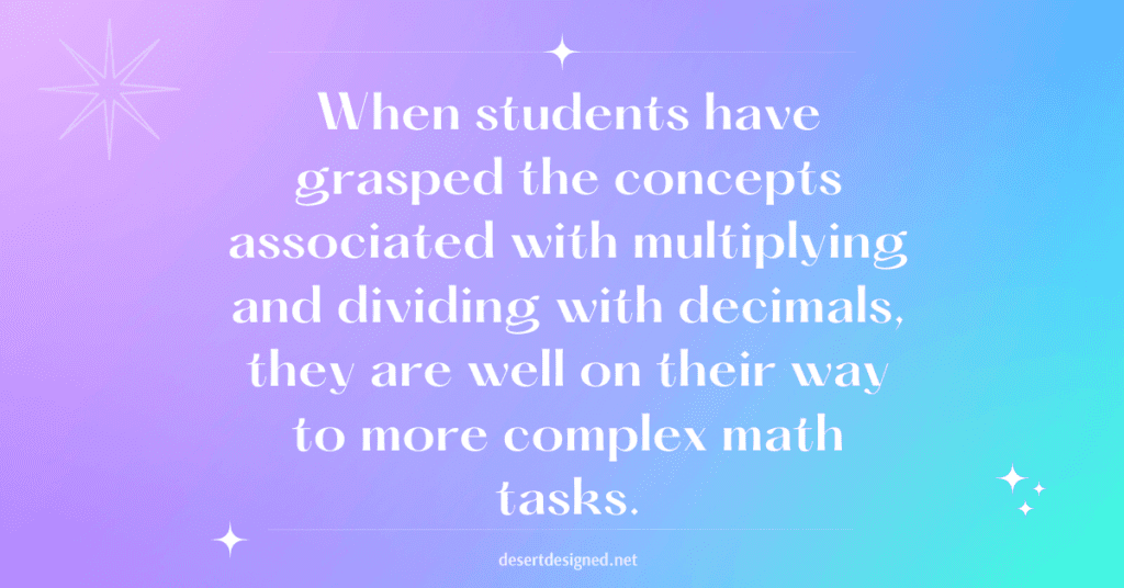 When students have grasped the concepts associated with multiplying and dividing with decimals, they are well on their way to more complex math tasks.