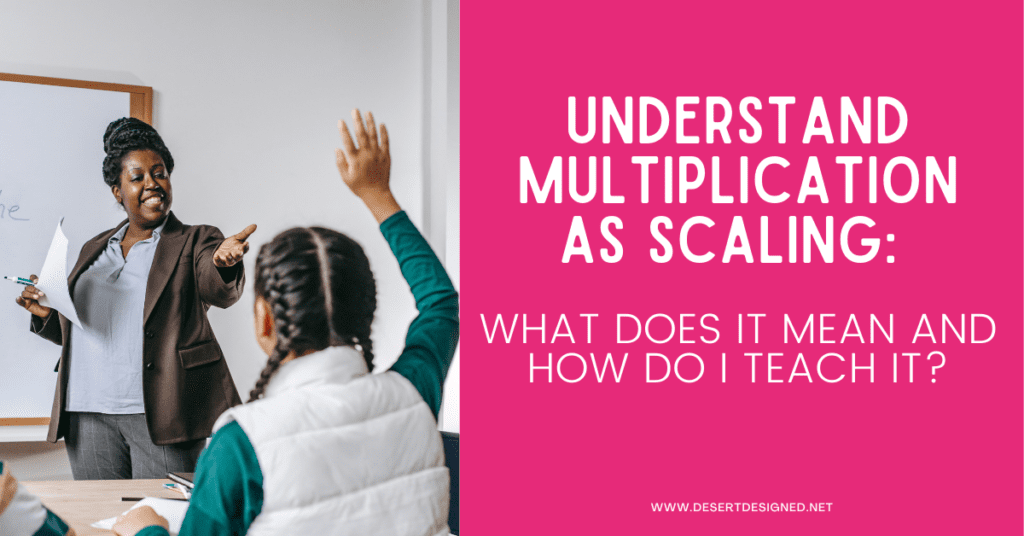 Understand Multiplication as Scaling: What does it Mean and How Do I Teach It?