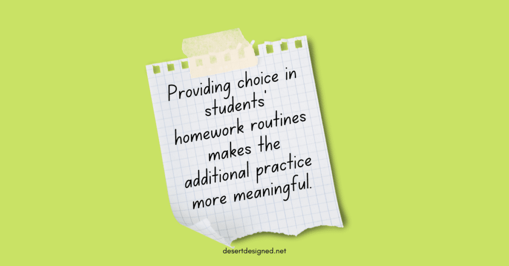 Providing choice in students homework routines makes the additional practice more meaningful.