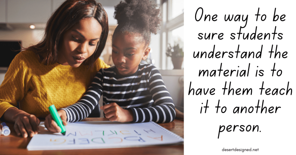 One way to be sure students understand the material is to have them teach it to another person.
