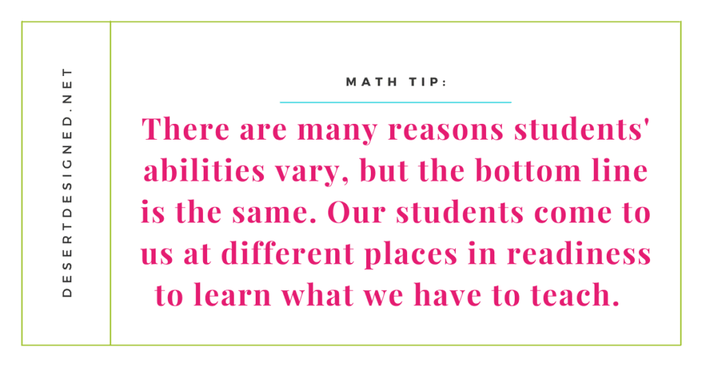 There are many reasons students' abilities vary, but the bottom line is the same. Our students come to us at different places in readiness to learn what we have to teach. 